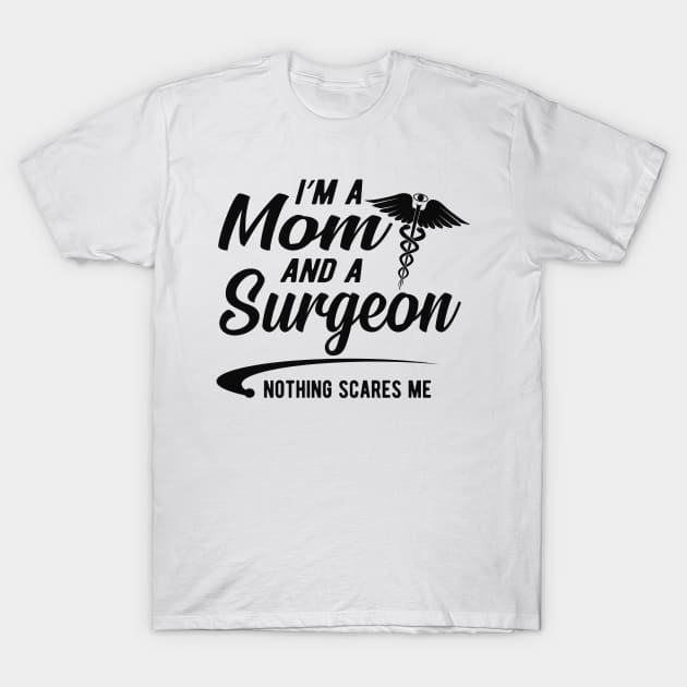 Mom and surgeon - I'm a mom and surgeon nothing scares me T-Shirt by KC Happy Shop